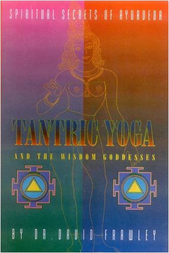Tantric Yoga And The Wisdom Goddesses: Spiritual Secrets Of Ayurveda